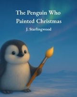 The Penguin Who Painted Christmas (The Heartglow Collection) B0G6TD3ZCS Book Cover