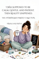I Was Supposed to Be Calm, Gentle, and Patient: Then Reality Happened (The Overwhelmed Parent Collection) B0H1JGYNHY Book Cover