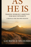 As He Is: Trading Worldly Ambition for Holy Integrity: A Manual for the Open Heaven (Christian Living) B0GQXDYP6Q Book Cover