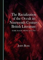 The Racialization of the Occult in Nineteenth Century British Literature: Dark Magic from 1850-1900 1527520382 Book Cover