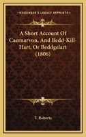 A Short Account of Caernarvon, and Bedd-Kill-Hart, Or, Beddgelart 114569991X Book Cover