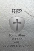 Fred Stand Firm in Faith with Courage & Strength: Personalized Notebook for Men with Bibical Quote from 1 Corinthians 16:13 1082044393 Book Cover