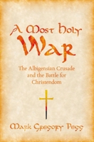 A Most Holy War: The Albigensian Crusade and the Battle for Christendom 0195171314 Book Cover