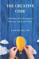 The Creative Code: Unlocking Your Potential to Innovate, Lead, and Thrive B0GWN8F84R Book Cover