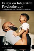 Essays on Integrative Psychotherapy: Developmental and Relational Perspectives 1041040709 Book Cover