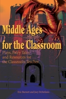 Middle Ages for the Classroom: Plays, Fairy Tales and Resources for the Classroom Teacher 0595234305 Book Cover