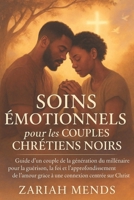SOINS ÉMOTIONNELS POUR LES COUPLES CHRÉTIENS NOIRS: Guide d'un couple de la génération du millénaire pour la guérison, la foi et l'approfondissement ... connexion centrée sur le... (French Edition) B0F9FXQK2X Book Cover