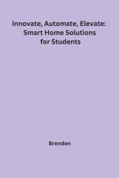 Innovate, Automate, Elevate: Smart Home Solutions for Students 8119855205 Book Cover