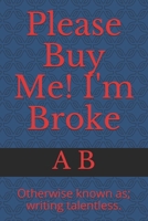 Please Buy Me! I'm Broke: Otherwise known as; writing talentless. B08QXBWJMF Book Cover