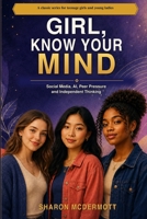 Girl, Know Your Mind: Social Media, AI, Peer Pressure and Independent Thinking (Girl, Know Your Worth - A Classic Series for Teenage Girls and Young Ladies) B0HHRSFXMW Book Cover