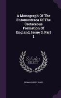 A Monograph of the Entomostraca of the Cretaceous Formation of England, Issue 3, Part 1 1348042087 Book Cover