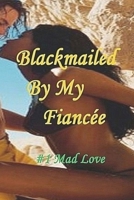 Blackmailed By My Fiancée#1: Mad Love 1697245196 Book Cover