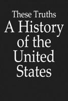 These Truths A Hitory of the United States: is a 120 pages Notebook Featuring Vintage Birthday quote These Truths A Hitory of the United States on a glossy-finish cover. 1654287318 Book Cover