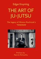 The Art of Ju-Jutsu: The legacy of Minoru Mochizuki's 'YOSEIKAN' 1471001407 Book Cover