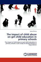 The Impact of Child Abuse on Girl Child Education in Primary Schools 3846583502 Book Cover