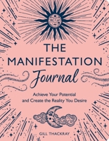 The Manifestation Journal: Achieve Your Potential and Create the Reality You Desire 1789294657 Book Cover