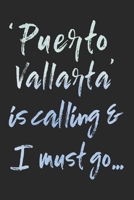 Puerto Vallarta Is Calling and I Must Go...: Mexico Travel Adventure Blank Lined Journal, Diary or Planner - 120 Pages - 6x9 Inches w/ Matte Cover Finish 1693430231 Book Cover