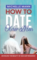How to Date Older Men: Unveiling the Beauty of Age Gap Romance B0CL5KWGTL Book Cover