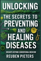Unlocking the Secrets to Preventing and Healing Diseases: Insights Beyond Conventional Medicine B0DYYNG5RC Book Cover