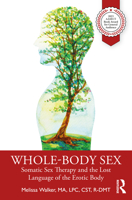 Whole-Body Sex: Somatic Sex Therapy and the Lost Language of the Erotic Body 0367276720 Book Cover
