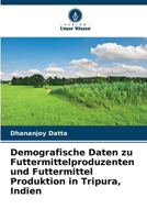 Demografische Daten zu Futtermittelproduzenten und Futtermittel Produktion in Tripura, Indien (German Edition) 6209525407 Book Cover