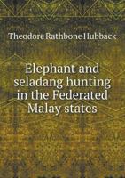 Elephant & Seladang Hunting in the Federated Malay States 1016246536 Book Cover