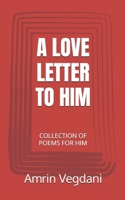 A LOVE LETTER TO HIM: COLLECTION OF POEMS FOR HIM B0DR8491JG Book Cover