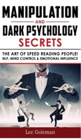 Manipulation and Dark Psychology Secrets: The Art of Speed Reading People! How to Analyze Someone Instantly, Read Body Language with NLP, Mind Control, Brainwashing, Emotional Influence and Hypnothera 1801134219 Book Cover