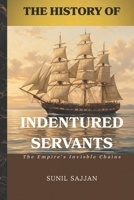 The History of Indentured Servants: The Empire's Invisible Chains B0H3P3J7H1 Book Cover