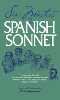 Six Masters of the Spanish Sonnet: Francisco de Quevedo, Sor Juana Ines de la Cruz, Antonio Machado, Federico Garcia Lorca, Jorge Luis Borges, Miguel Hernandez