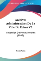 Archives Administratives De La Ville De Reims V2: Collection De Pieces Inedites (1843) 1160794367 Book Cover