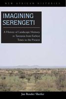 Imagining Serengeti: A History of Landscape Memory in Tanzania from Earliest Time to the Present (New African Histories) 0821417509 Book Cover