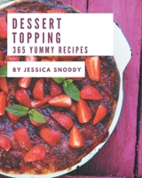 365 Yummy Dessert Topping Recipes: Making More Memories in your Kitchen with Yummy Dessert Topping Cookbook! B08PJQ3C84 Book Cover
