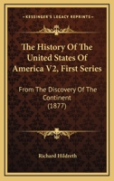 The History Of The United States Of America V2, First Series: From The Discovery Of The Continent 1168152895 Book Cover