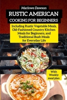 Rustic American Cooking for Beginners: Including Rustic Vegetable Meals, Old-Fashioned Country Kitchen Meals for Beginners, and Traditional Bush Meals B0FG1G9K2L Book Cover
