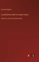 La prefazione delle mie opere future: Scherzo in prosa del medico-poeta (Italian Edition) 3563236755 Book Cover