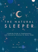 The Natural Sleeper: A Bedside Guide to Alternative Therapies for Better Sleep 1982160659 Book Cover
