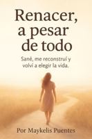 Renacer a pesar de todo: Sane, me reconstruí y volví a elegir la vida B0G36F4SM2 Book Cover