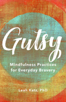 Gutsy: Mindfulness Practices for Everyday Bravery 1506481647 Book Cover