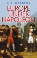 Europe Under Napoleon 1799-1815 1784530611 Book Cover