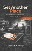 Set Another Place: How Kitchens Shape What You Eat and Who You Eat With: An Open Enough Design Guide B0GS58LSKR Book Cover
