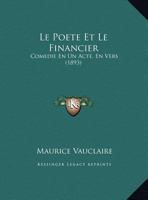 Le Poete Et Le Financier: Comedie En Un Acte, En Vers (1893) 1162133961 Book Cover