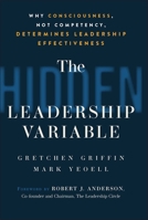 The Hidden Leadership Variable: Why Consciousness, Not Competency, Determines Leadership Effectiveness 139439196X Book Cover