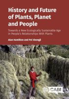 History and Future of Plants, Planet and People: Towards a New Ecologically Sustainable Age in People’s Relationships With Plants 1789248922 Book Cover