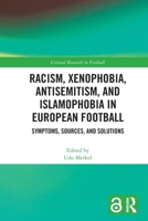 Racism, Xenophobia, Antisemitism, and Islamophobia in European Football: Symptoms, Sources, and Solutions 1032802065 Book Cover