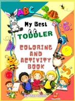 My Best Toddlers Coloring And Activity Book: - Numbers, Letters, Shapes, Colors, Animals and Activity Book for Toddlers Kindergarten & Preschool Fun and Easy for Kids/Educativ for Boys & Girls age 3-5 0961191759 Book Cover