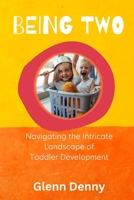 Being Two: Navigating the Intricate Landscape of Toddler Development B0DRZ1Z6KM Book Cover
