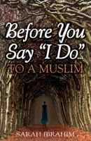 Before You Say I Do... to a Muslim 0979492998 Book Cover