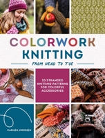 Colorwork Knitting from Head to Toe: 20 Stranded Knitting Patterns for Colorful Accessories 1446316548 Book Cover