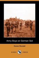 The Army Boys on German Soil: Our Doughboys Quelling the Mobs 1514707241 Book Cover